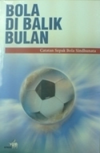 Bola Di Balik Bulan: Catatan Sepak Bola Sindhunata