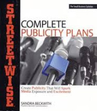 Complete Publicity Plans : Create Publicity That Will Spark Media Exposure and Excitement