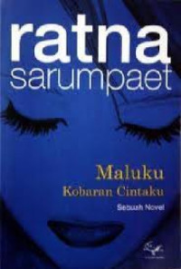 Maluku Kobaran Cintaku: Sebuah novel