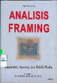 Analisis Framing: Konstruksi, Ideologi, dan Politik Media (Cetakan 6)