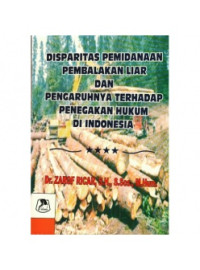 Disparitas pemidanaan pembalakan liar dan pengaruhnya terhadap penegakan hukum di Indonesia