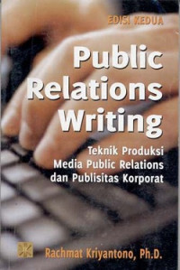 Public Relations Writing : Teknik Produksi Media Public Relations dan Publisitas Korporat