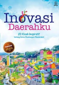 Inovasi Daerahku : 20 Kisa Inspiratif tentang Karya Membangun Masyarakat