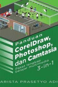 Panduan CorelDraw, Photoshop, dan Camtasia : Paket lengkap belajar multimedia 3-in-1