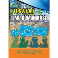 Filsafat Ilmu Komunikasi : Pengantar Ontologi, Epistemologi, Aksiologi