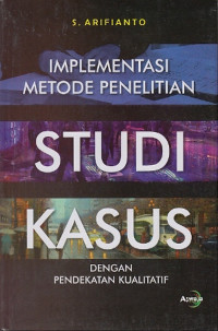 Implementasi Metode Penelitian Studi Kasus : Dengan pendekatan kualitatif