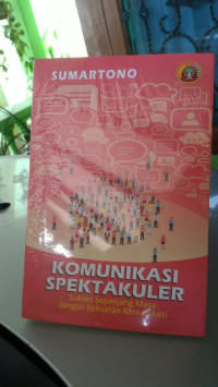 Komunikasi Spektakuler : Sukses sepanjang masa dengan kekuatan komunikasi