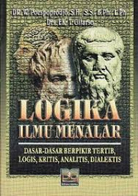 Logika Ilmu Menalar : Dasar-Dasar Berpikir Tertib, Logis, Kritis, Analitis, Dialektis