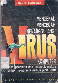 Mengenal, Mencegah dan Menanggulangi Virus Komputer : Kiat, Pedoman dan Petunjuk Praktis untuk Memerangi Semua Jenis Virus