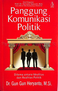 Panggung Komunikasi Politik : Dilema antara Idealitas dan Realitas Politik