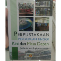 Perpustakaan Perguruan Tinggi KINI DAN Masa Depan (sebuah antologi pemikiran).