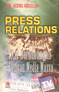 Press Relations : Kiat Berhubungan dengan Media Massa