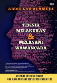 Teknik Melakukan & Melayani Wawancara; Pedoman untuk Wartawan dan Siapapun yang Bersinergi dengan Pers