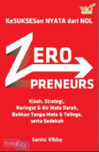 Zero Preneurs; Kisah, Strategi, Keringat & Air Mata Darah, Bahkan Tanpa Mata & Telinga, Serta Sedekah