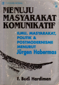 Menuju Masyarakat Komunikatif: Ilmu, Masyarakat, Politik dan Postmodernisme Menurut Jurgen Habermas