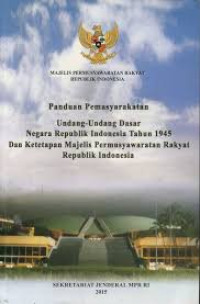 Panduan Pemasyarakatan Undang-Undang Dasar Negara Republik Indonesia Tahun 1945 dan Ketetapan Majelis Permusyawaratan Rakyat Republik Indonesia