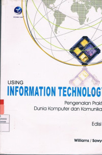 Using Information Technology : Pengenalan Praktis Dunia Komputer dan Komunikasi