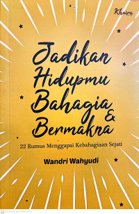 Jadikan hidupmu bahagia & bermakna : 22 rumus menggapai kebahagian sejati