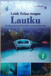 Lebih dekat dengan lautku : panduan bagi pelajar dalam melestarikan laut  (volume 2)