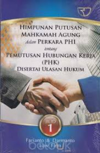 Himpunan putusan mahkamah agung dalam perkara PHI tentang pemutusan hunungan kerja (PHK) disertai ulasan hukum