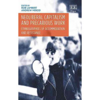 Neoliberal Capitalism and Precarious Works: Ethnographies of Accomodation and Resistance