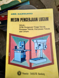 MESIN PENGERJAAN LOGAM : UNTUK STM, PERGURUAN TINGGI TEKNIK, PENGAJAR TEKNIK, KARYAWAN TEKNIK DAN UMUM