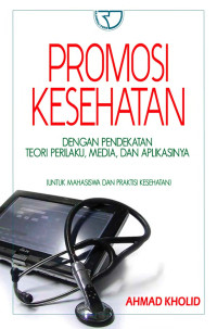 Promosi Kesehatan: Dengan Pendekatan Teori Perilaku, Media, dan Aplikasinya