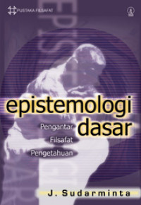 Epstemologi Dasar : Pengantar Filsafat Pengetahuan