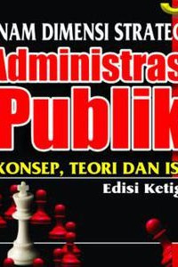 ENAM DIMENSI STRATEGIS ADMINISTRASI PUBLIK : Konsep, Teori dan Isu