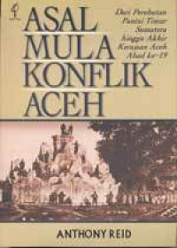 ASAL MULA KONFLIK ACEH : DARI PEREBUTAN PANTAI TIMUR SUMATERA HINGGA AKHIR KERAJAAN ACEH ABAD KE-19