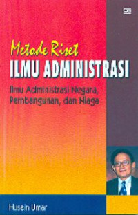 Metode Riset Ilmu Administrasi: Ilmu Administrasi Negara, Pembangunan, dan Niaga