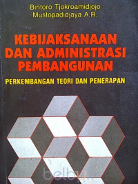 KEBIJAKSANAAN DAN ADMINISTRASI PEMBANGUNAN: PERKEMBANGAN TEORI DAN PENERAPAN