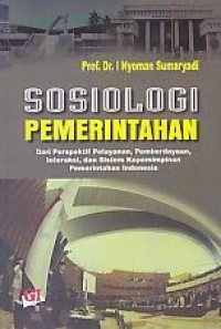 SOSIOLOGI PEMERINTAHAN : Dari Perspektif Pelayanan, Pemberdayaan, Interaksi dan Sistem Kepemimpinan Pemerintahan Indonesia