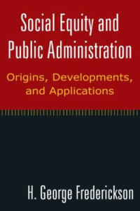 Social Equity and Public Administration : Origins, Development, and Applications