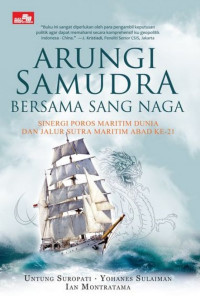 ARUNGI SAMUDRA BERSAMA SANG NAGA : Sinergi Poros Maritim Dunia dan Jalur Sutra Maritim Abad Ke-21