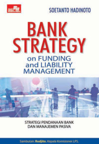 BANK STRATEGY ON FUNDING AND LIABILITY MANAGEMENT = STRATEGI PENDANAAN BANK DAN MANAJEMEN PASIVA