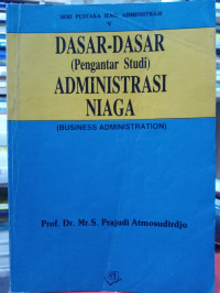 DASAR-DASAR ( Pengantar Studi ) ADMINISTRASI NIAGA ( Business Administration )