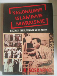 NASIONALISME ISLAMISME MARXISME: Pikiran-Pikiran Seokarno Muda