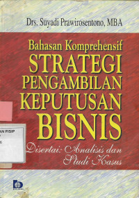 Bahasan komprehensif strategi pengambilan keputusan bisnis: disertai analisis dan studi kasus