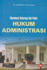 MEMAHAMI BEBERAPA BAB POKOK HUKUM ADMINISTRASI