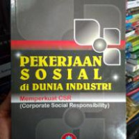 PEKERJAAN SOSIAL DI DUNIA INDUSTRI : Memperkuat CSR ( Corporate Social Responsibility)