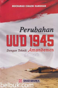 PERUBAHAN UUD 1945 : Dengan Teknik Amandemen