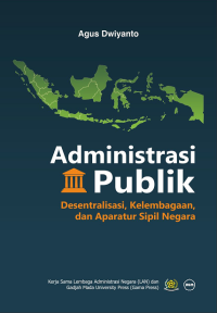 Administrasi Publik : Desentralisasi, Kelembagaan, dan Aparatur Sipil Negara